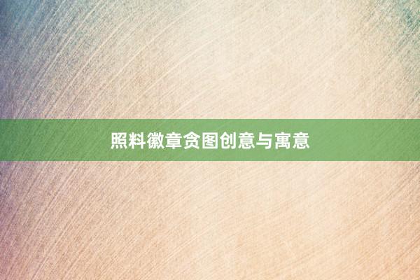 照料徽章贪图创意与寓意