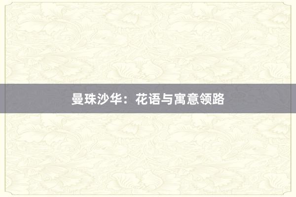 曼珠沙华：花语与寓意领路
